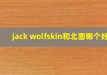 jack wolfskin和北面哪个好